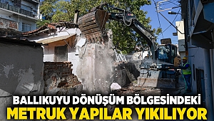 Ballıkuyu dönüşüm bölgesindeki metruk yapılar yıkılıyor