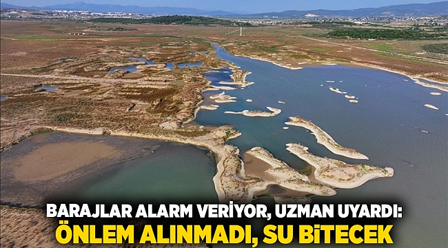 Barajlar alarm veriyor, uzman uyardı: Önlem alınmadı, su bitecek
