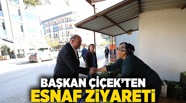 Başkan Çiçek’ten Esnaf Ziyareti
