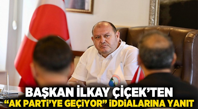 Başkan İlkay Çiçek’ten “AK Parti’ye geçiyor” iddialarına yanıt