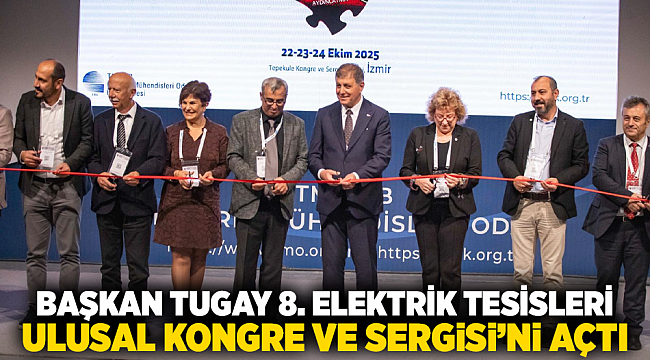 Başkan Tugay 8. Elektrik Tesisleri Ulusal Kongre ve Sergisi&#039;ni açtı