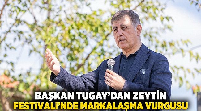 Başkan Tugay’dan Zeytin Festivali’nde markalaşma vurgusu