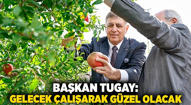 Başkan Tugay: Gelecek çalışarak güzel olacak