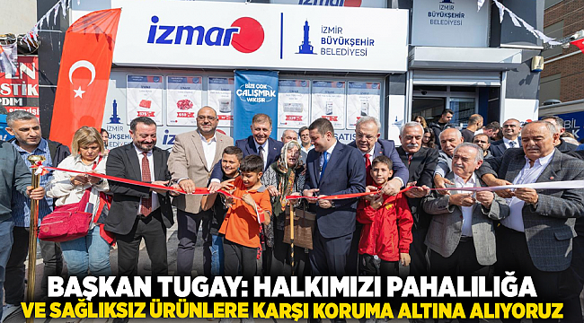 Başkan Tugay: Halkımızı pahalılığa ve sağlıksız ürünlere karşı koruma altına alıyoruz