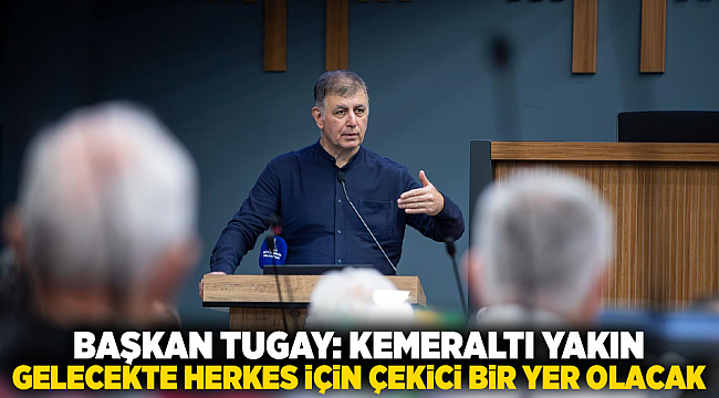 Başkan Tugay: Kemeraltı yakın gelecekte herkes için çekici bir yer olacak