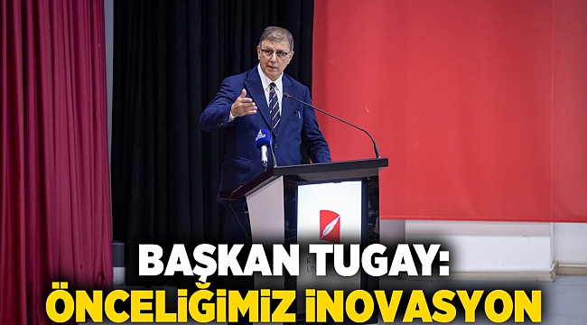 Başkan Tugay: Önceliğimiz inovasyon