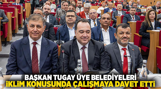 Başkan Tugay üye belediyeleri iklim konusunda çalışmaya davet etti