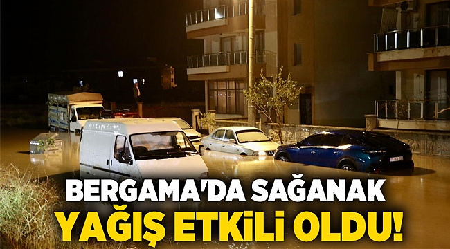 Bergama'da sağanak yağış etkili oldu!
