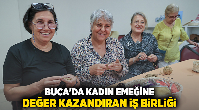 BUCA&#039;DA KADIN EMEĞİNE DEĞER KAZANDIRAN İŞ BİRLİĞİ