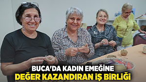 BUCA'DA KADIN EMEĞİNE DEĞER KAZANDIRAN İŞ BİRLİĞİ