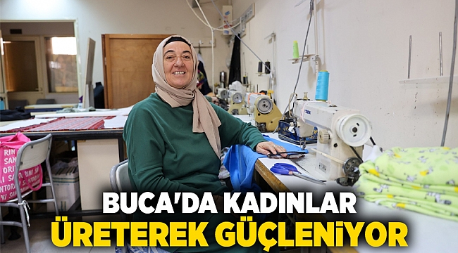Buca'da kadınlar üreterek güçleniyor