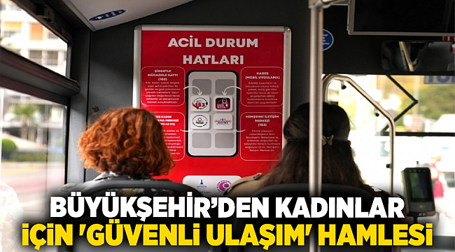 Büyükşehir’den kadınlar için &#039;güvenli ulaşım&#039; hamlesi
