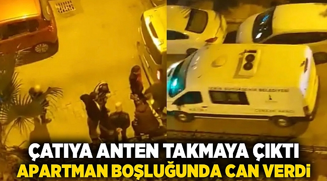 Çatıya anten takmaya çıktı, apartman boşluğunda can verdi