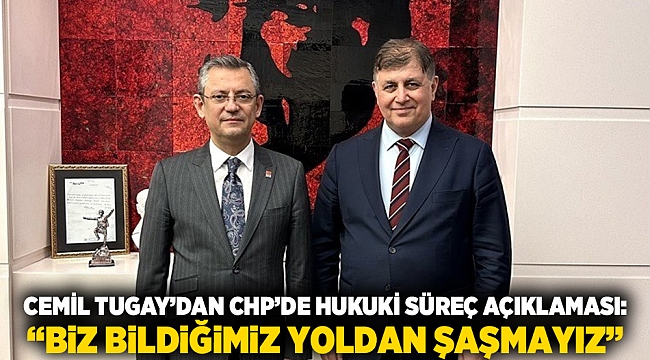 Cemil Tugay’dan CHP’de hukuki süreç açıklaması: “Biz bildiğimiz yoldan şaşmayız”