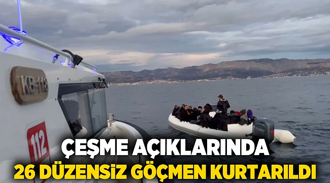 Çeşme açıklarında 26 düzensiz göçmen kurtarıldı