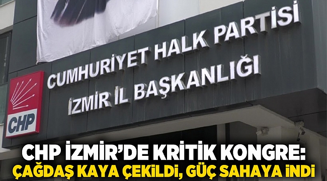 CHP İzmir’de Kritik Kongre: Çağdaş Kaya Çekildi, Güç Sahaya İndi