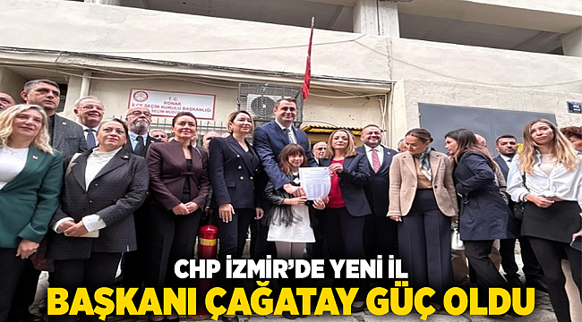 CHP İZMİR’DE YENİ İL BAŞKANI ÇAĞATAY GÜÇ OLDU