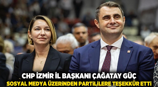CHP İzmir İl Başkanı Çağatay Güç, Sosyal Medya Üzerinden Partililere Teşekkür Etti
