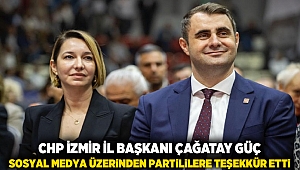 CHP İzmir İl Başkanı Çağatay Güç, Sosyal Medya Üzerinden Partililere Teşekkür Etti