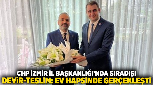 CHP İzmir İl Başkanlığı’nda sıradışı devir-teslim: Ev hapsinde gerçekleşti