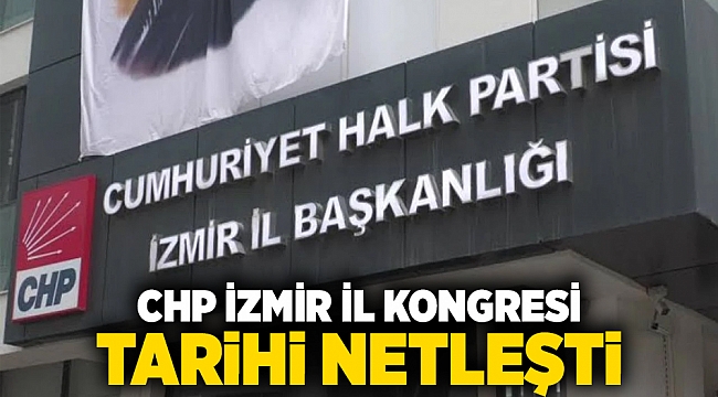 CHP İzmir il kongresi tarihi netleşti