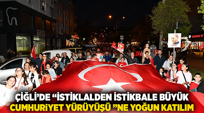 Çiğli’de “İstiklalden İstikbale Büyük Cumhuriyet Yürüyüşü ”ne yoğun katılım