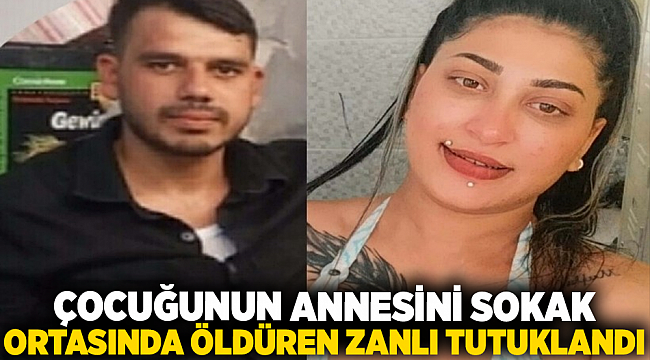 Çocuğunun annesini sokak ortasında öldüren zanlı tutuklandı