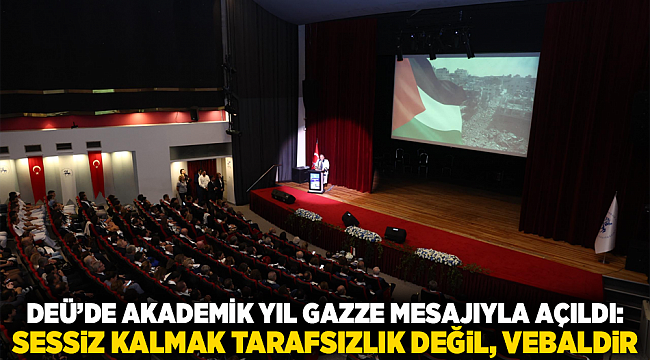 DEÜ’DE AKADEMİK YIL GAZZE MESAJIYLA AÇILDI: SESSİZ KALMAK TARAFSIZLIK DEĞİL, VEBALDİR
