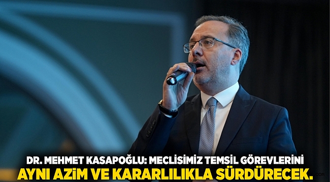 Dr. Mehmet Kasapoğlu: Meclisimiz Temsil Görevlerini Aynı Azim ve Kararlılıkla Sürdürecek.