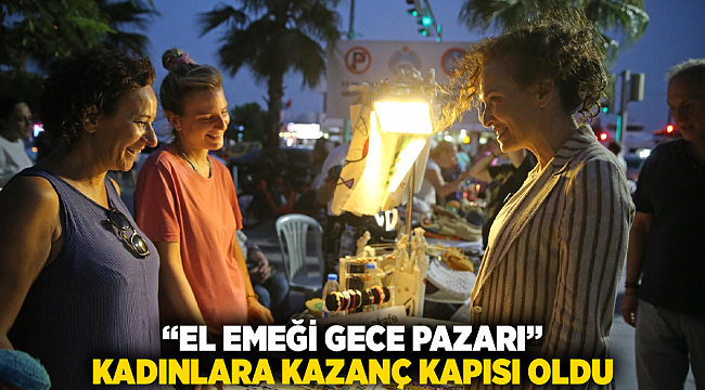 “El Emeği Gece Pazarı” kadınlara kazanç kapısı oldu