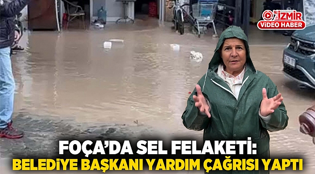 Foça&#039;da sel felaketi: Belediye Başkanı yardım çağrısı yaptı