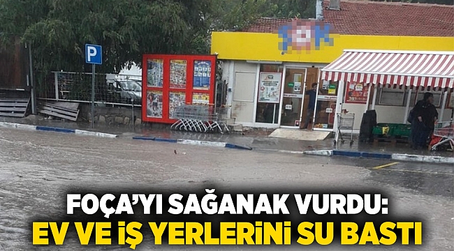 Foça’yı sağanak vurdu: Ev ve iş yerlerini su bastı