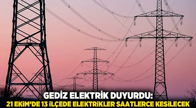 Gediz Elektrik duyurdu: 21 Ekim’de 13 ilçede elektrikler saatlerce kesilecek