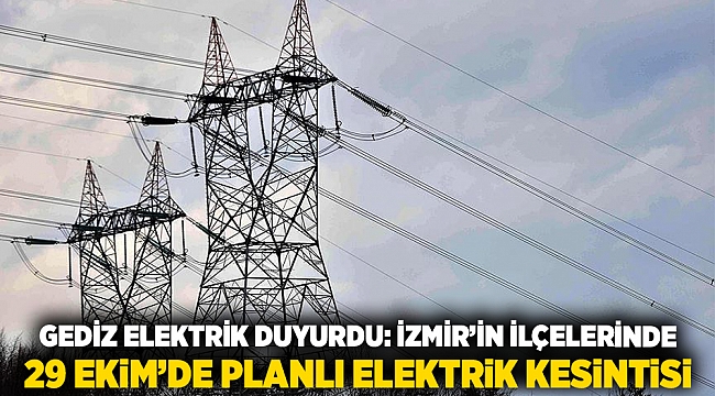 Gediz Elektrik Duyurdu: İzmir’in İlçelerinde 29 Ekim’de Planlı Elektrik Kesintisi