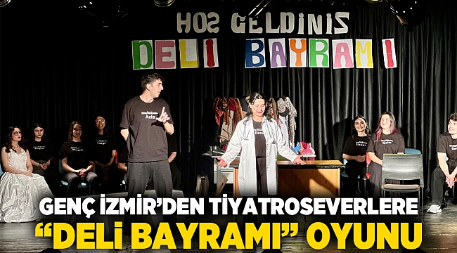 Genç İzmir’den tiyatroseverlere “Deli Bayramı” oyunu