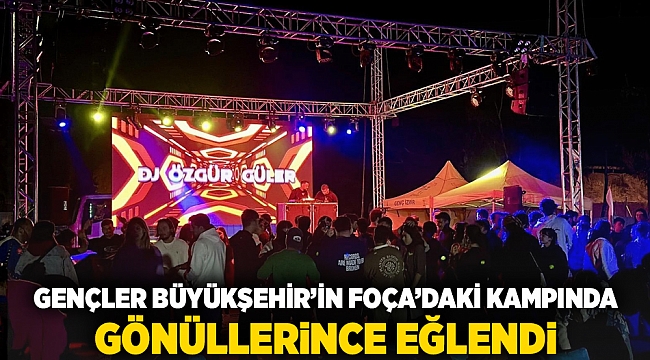 Gençler Büyükşehir’in Foça’daki kampında gönüllerince eğlendi