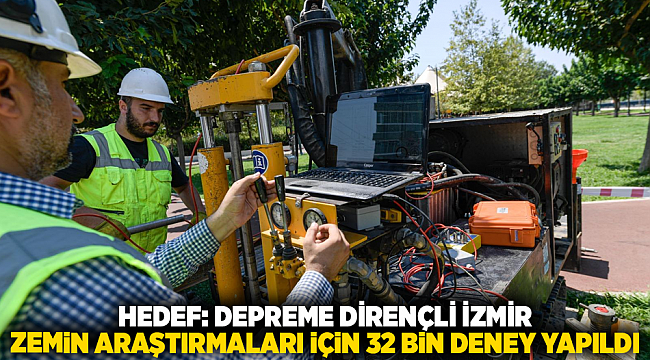 HEDEF: DEPREME DİRENÇLİ İZMİR ZEMİN ARAŞTIRMALARI İÇİN 32 BİN DENEY YAPILDI