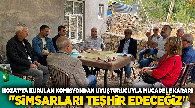 HOZAT&#039;TA KURULAN KOMİSYONDAN UYUŞTURUCUYLA MÜCADELE KARARI  &quot;SiMSARLARI TEŞHiR EDECEĞiZ&quot;