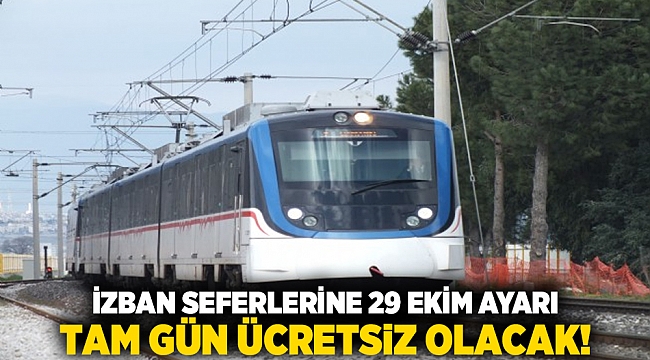 İZBAN seferlerine 29 Ekim ayarı TAM GÜN ÜCRETSİZ OLACAK!