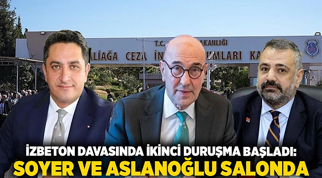 İZBETON davasında ikinci duruşma başladı: Soyer ve Aslanoğlu salonda