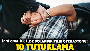 İzmir dahil 6 ilde dolandırıcılık operasyonu: 10 tutuklama