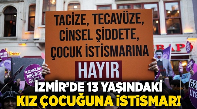 İzmir’de 13 Yaşındaki Kız Çocuğuna İstismar!