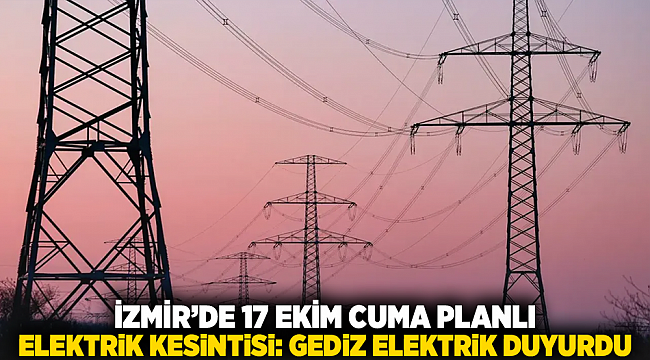 İzmir’de 17 Ekim Cuma Planlı Elektrik Kesintisi: Gediz Elektrik Duyurdu