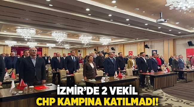 İzmir'de 2 vekil CHP kampına katılmadı!