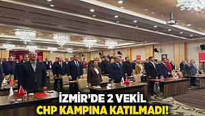 İzmir'de 2 vekil CHP kampına katılmadı!