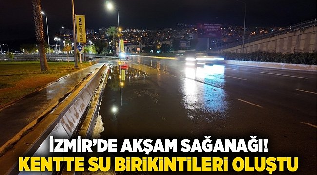 İzmir’de akşam sağanağı! Kentte su birikintileri oluştu