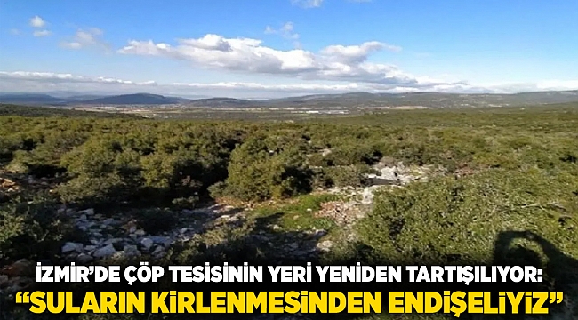 İzmir’de Çöp Tesisinin Yeri Yeniden Tartışılıyor: “Suların Kirlenmesinden Endişeliyiz”