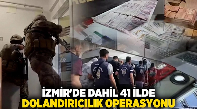 İzmir'de dahil 41 ilde dolandırıcılık operasyonu