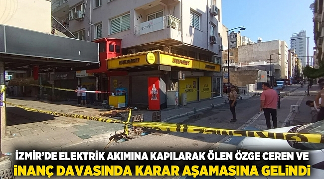 İzmir’de elektrik akımına kapılarak ölen Özge Ceren ve İnanç davasında karar aşamasına gelindi