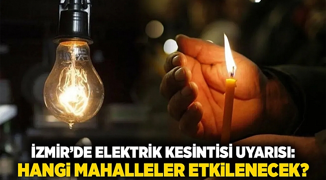 İzmir&#039;de Elektrik Kesintisi Uyarısı: Hangi Mahalleler Etkilenecek?